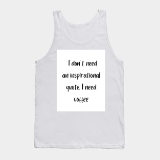 I don't need an inspirational quote, I need coffee Tank Top